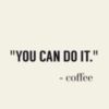 You can do it. - Coffee