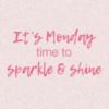 It's Monday time to sparkle & shine