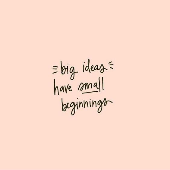 Big ideas have small beginnings