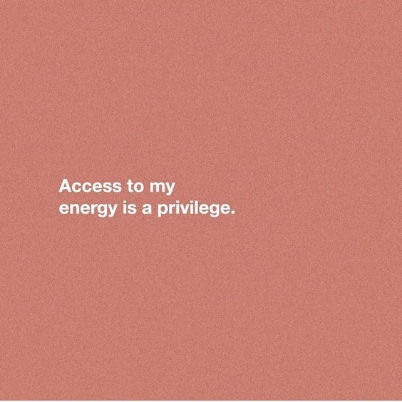 Access to my energy is a privilege.