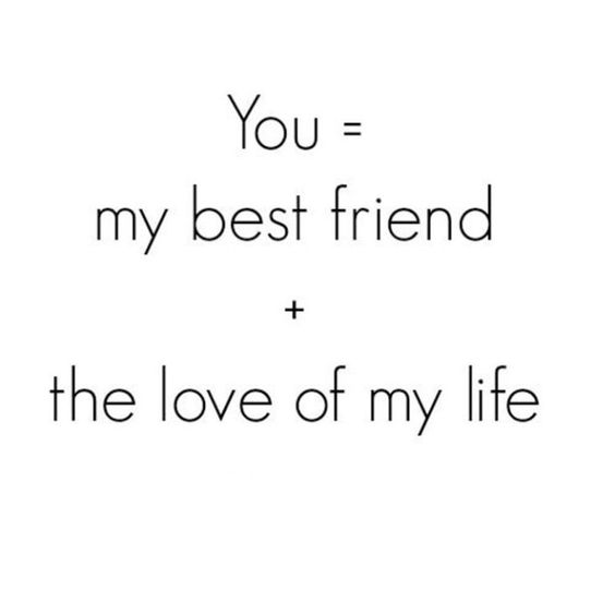 You = my best friend + the love of my life.