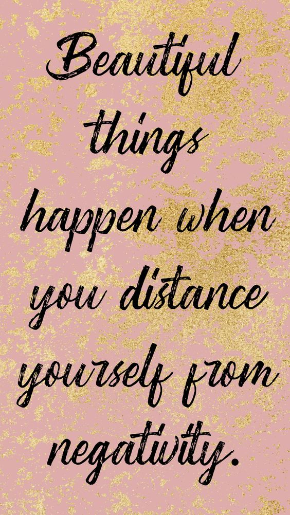 Beautiful things happen when you distance yourself from negativity.