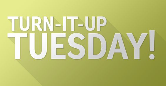 Turn-it-up Tuesday!