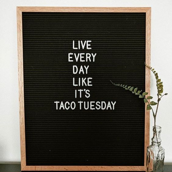 Live every day like it's taco Tuesday