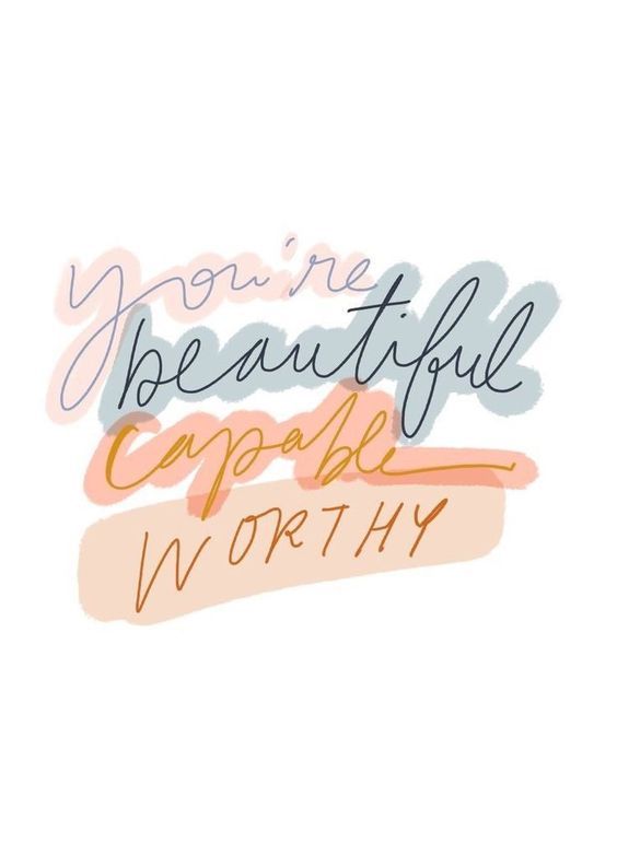 You're beautiful capable worthy