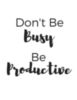 Don't be busy be productive