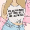 You are not alive just to pay bills and lose weight
