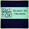It's Monday, but it's OK! Because I am Thriving!