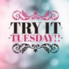 Try It Tuesday!