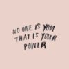 No one is you that is your power