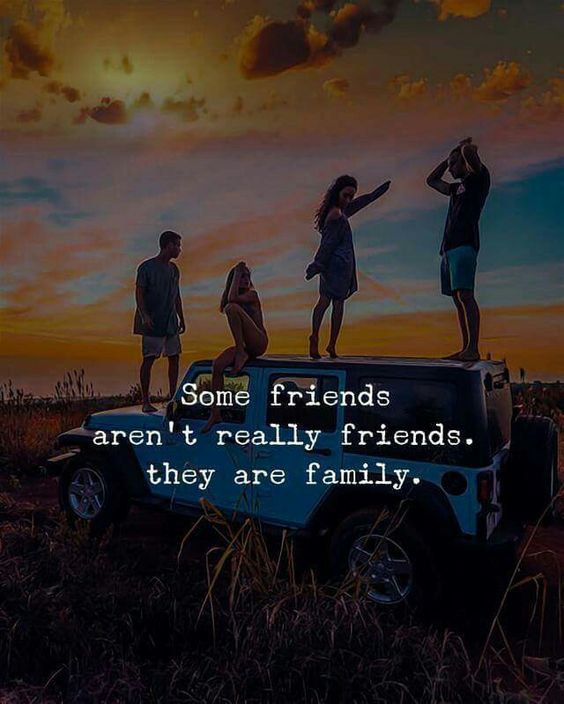 Some friends aren't really friends. They are family.
