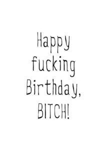 Happy fucking Birthday, Bitch!