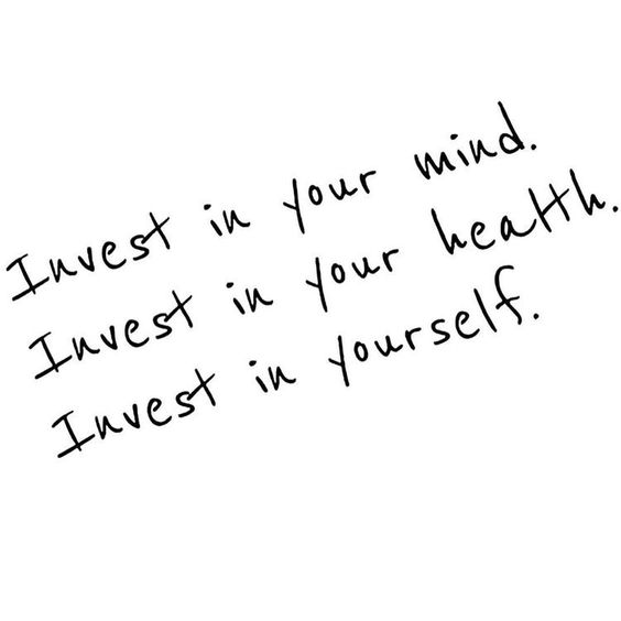 Invest in your mind. Invest in your health. Invest in yourself.