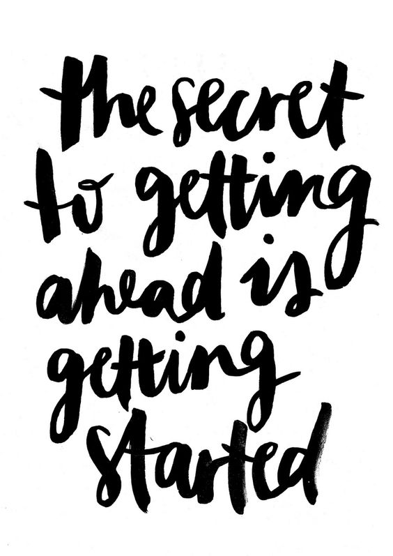 The secret to getting ahead is getting started