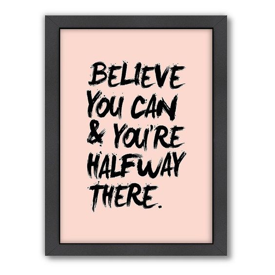 Believe You Can & You're Halfway There.