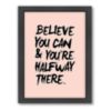 Believe You Can & You're Halfway There.