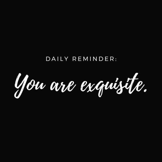 Daily reminder: You are exquisite.
