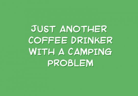 Just another coffee drinker with a camping problem