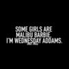 Some Girls Are Malibu Barbie, I'm Wednesday Addams