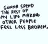 Gonna Spend The Rest Of My Life Making Other People Feel Less Broken