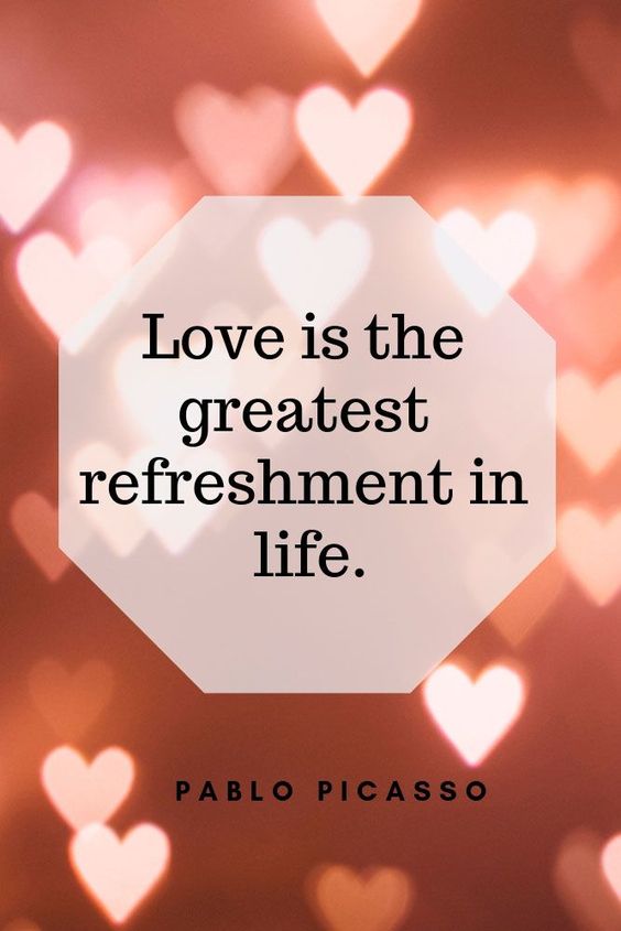 Love is the greatest refreshment in life. - Pablo Picasso