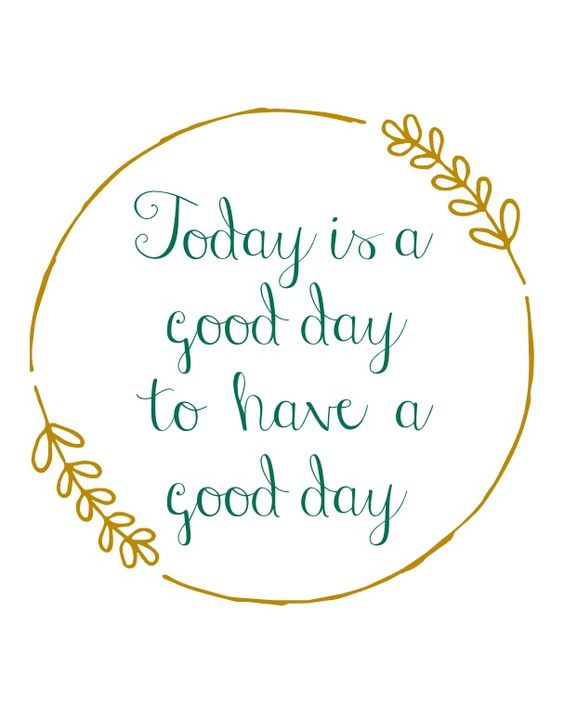 Today is a good day to have a good day