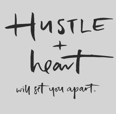 Hustle + heart will set you apart.