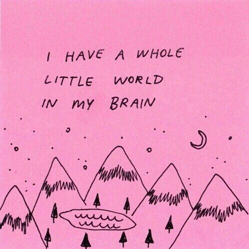 I have a whole little world in my brain