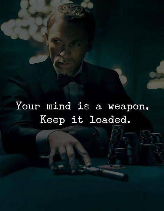 Your mind is a weapon. Keep it loaded.