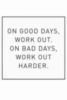 On good days work out. On bad days work out harder.
