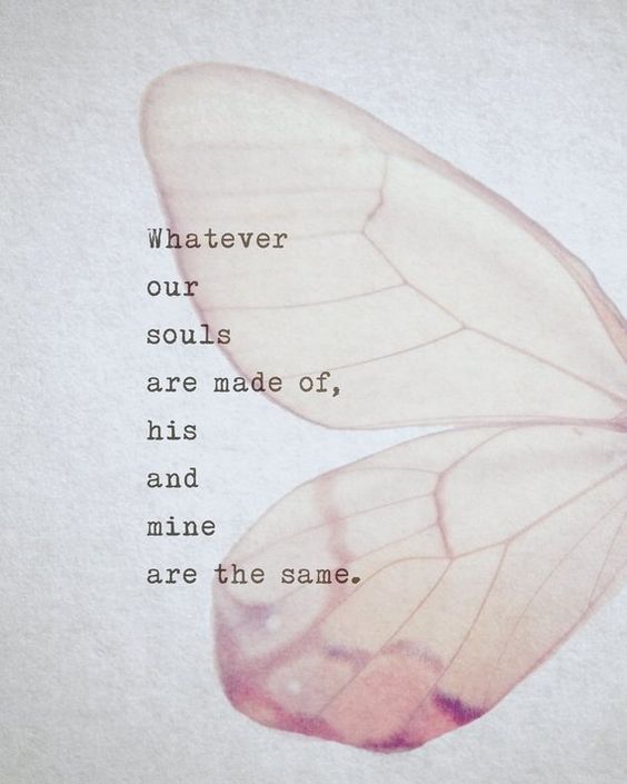 Whatever our souls are made of, his and mine are the same.