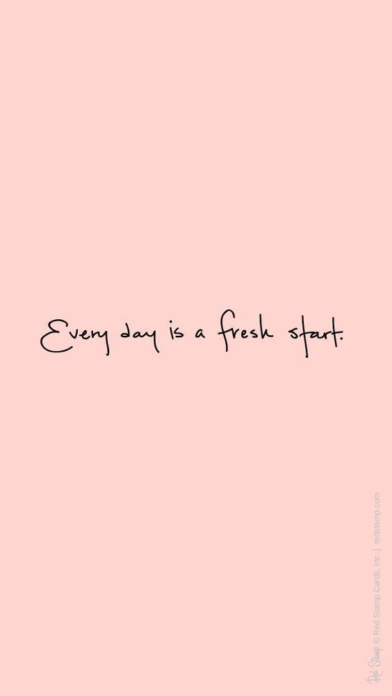 Every day is a fresh start.