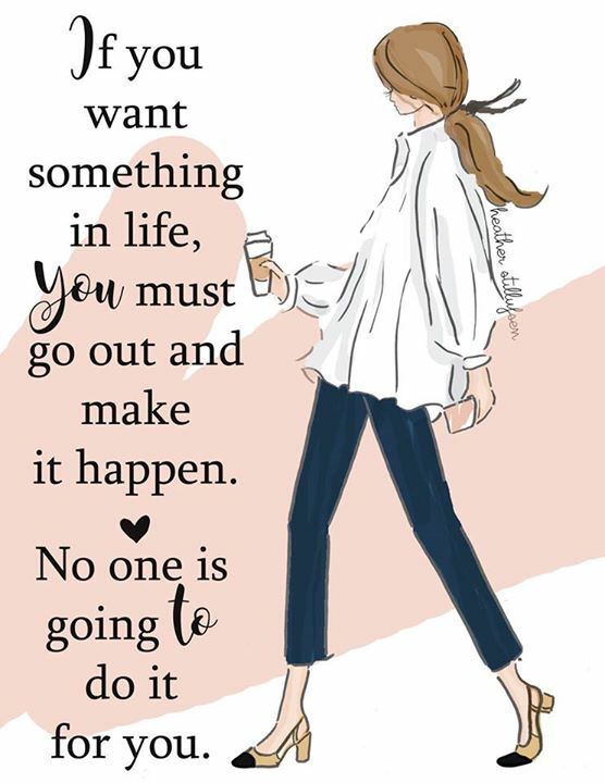 If you want something in life, you must go out and make it happen.