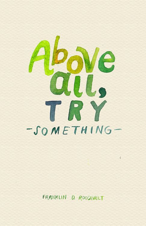 Above all, try something