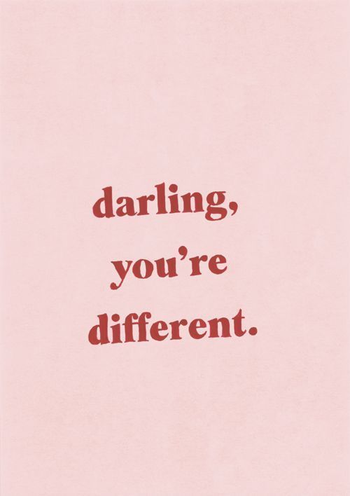 Darling, you're different.