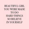 Beautiful Girl You Were Made To Do Hard Things So Believe In Yourself