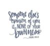 Someone else's opinion of you is none of your business. - Rachel Hollis