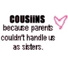 Cousiins Because Parents Couldn't Handle Us As Sisters
