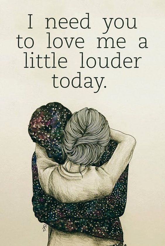 i-need-you-to-love-me-a-little-louder-today-quotes-myniceprofile