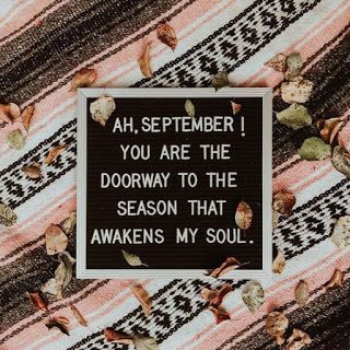 Ah. September! You are the doorway to the season that awakens my soul
