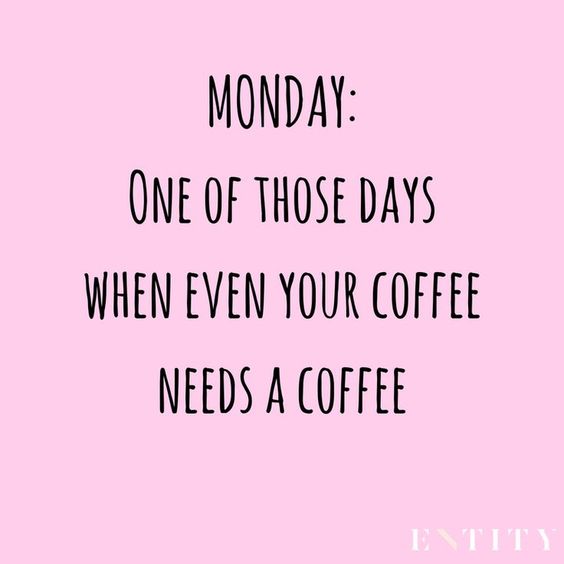 Monday: one of those days when even your coffee needs a coffee