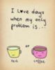 I love days when my only problem is... tea or coffee