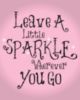 Leave A Little Sparkle Wherever You Go