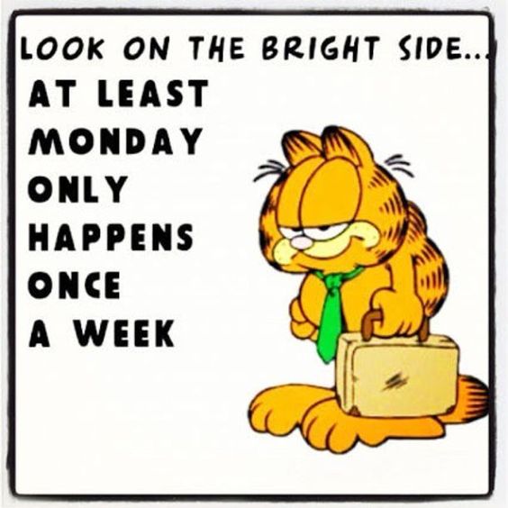 Look on the bright side... At Least Monday Only Happens Once A Week - Garfield