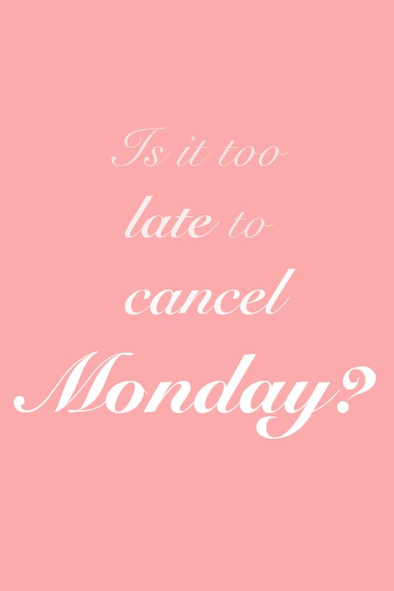 Is it too late to cancel Monday?