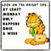 Look on the bright side... At Least Monday Only Happens Once A Week - Garfield