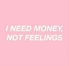 I need money, not feelings