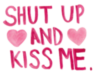 Shut Up And Kiss Me