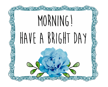 Morning! Have a Bright Day