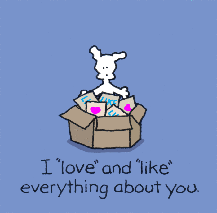 I 'love" and 'like' everything about you
